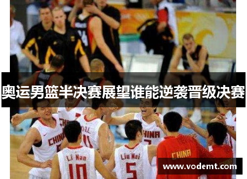 奥运男篮半决赛展望谁能逆袭晋级决赛