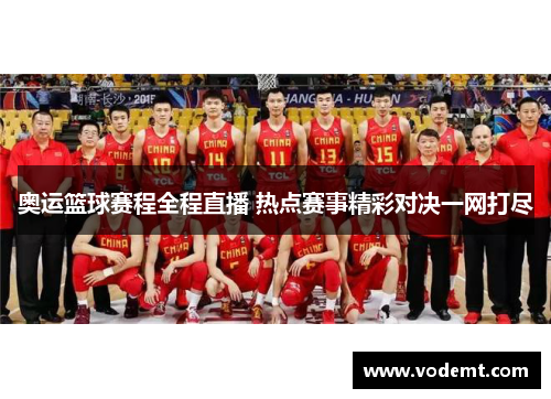 奥运篮球赛程全程直播 热点赛事精彩对决一网打尽